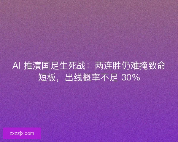 AI 推演国足生死战：两连胜仍难掩致命短板，出线概率不足 30%