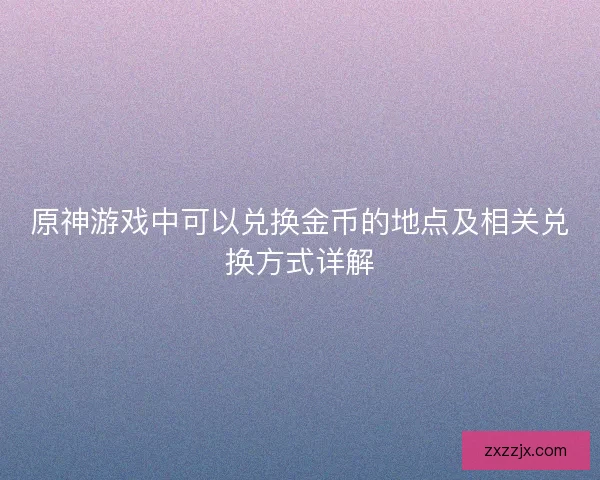 原神游戏中可以兑换金币的地点及相关兑换方式详解