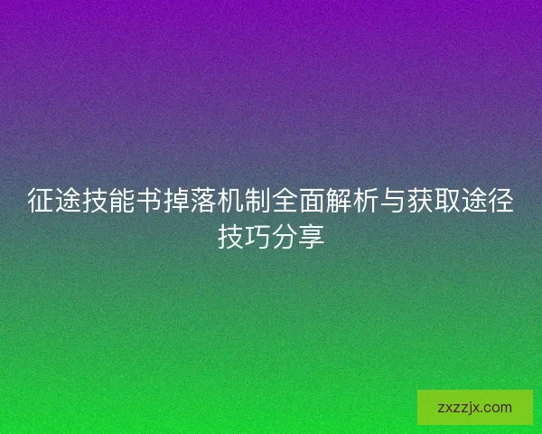 征途技能书掉落机制全面解析与获取途径技巧分享
