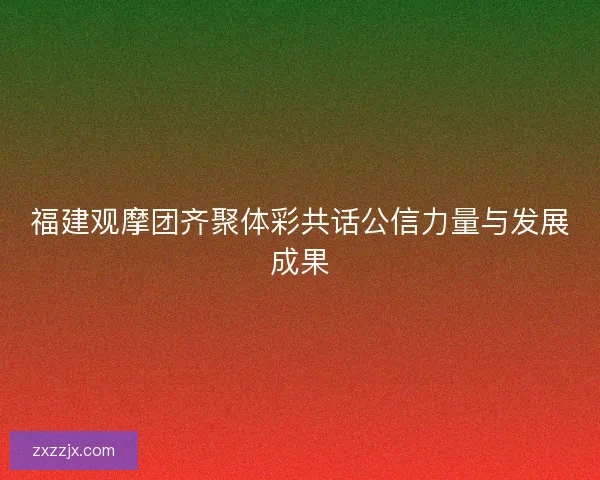 福建观摩团齐聚体彩共话公信力量与发展成果