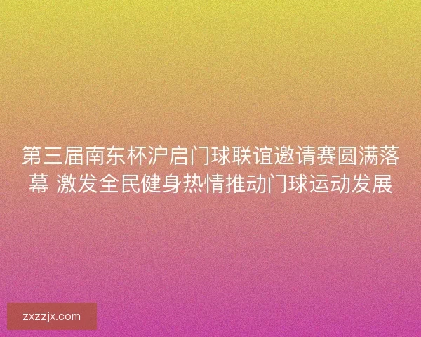 第三届南东杯沪启门球联谊邀请赛圆满落幕 激发全民健身热情推动门球运动发展