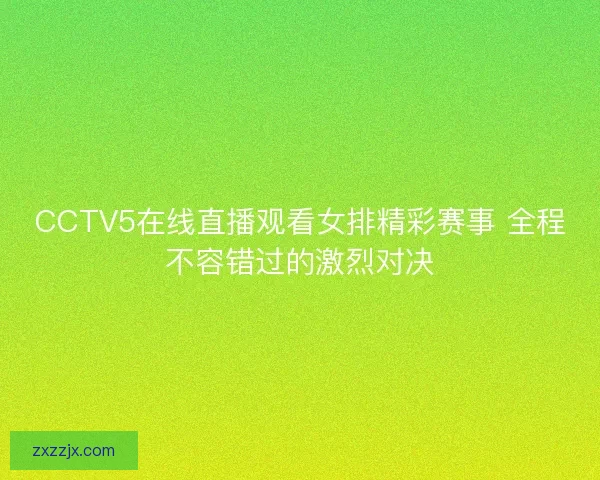 CCTV5在线直播观看女排精彩赛事 全程不容错过的激烈对决
